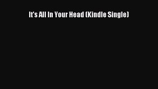 Read It's All In Your Head (Kindle Single) Ebook Free