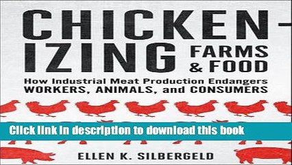 Read Chickenizing Farms and Food: How Industrial Meat Production Endangers Workers, Animals, and