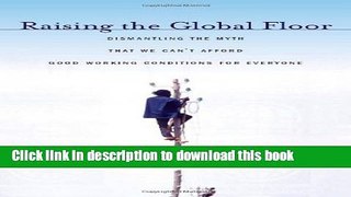 Read Books Raising the Global Floor: Dismantling the Myth That We Canâ€™t Afford Good Working