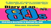 Download Diary Of An 80s Computer Geek: A Decade of Micro Computers, Video Games and Cassette