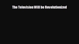 different  The Television Will be Revolutionized