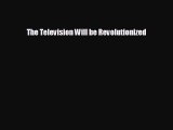 different  The Television Will be Revolutionized