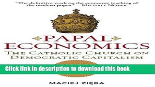 Read PAPAL ECONOMICS: The Catholic Church on Democratic Capitalism, from Rerum Novarum to Caritas