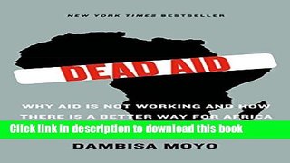 Read Books Dead Aid: Why Aid Is Not Working and How There Is a Better Way for Africa E-Book Free