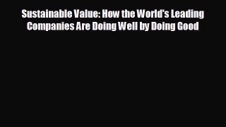 READ book Sustainable Value: How the World's Leading Companies Are Doing Well by Doing Good