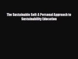 FREE DOWNLOAD The Sustainable Self: A Personal Approach to Sustainability Education  FREE