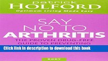 Read Say No to Arthritis: The Proven Drug Free Guide to Preventing and Relieving Arthritis Ebook