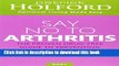 Read Say No to Arthritis: The Proven Drug Free Guide to Preventing and Relieving Arthritis Ebook