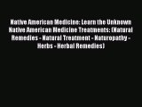 Read Native American Medicine: Learn the Unknown Native American Medicine Treatments: (Natural