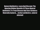 Read Natural Antibiotics: Learn And Discover The Amazing Hidden Benefits Of These Natural Antibiotics