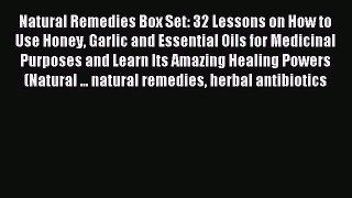 Read Natural Remedies Box Set: 32 Lessons on How to Use Honey Garlic and Essential Oils for