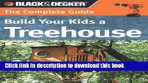 Read Black   Decker The Complete Guide: Build Your Kids a Treehouse: 12 Treetop Retreats for Your