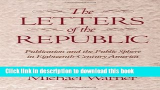 Read Book The Letters of the Republic: Publication and the Public Sphere in Eighteenth-Century