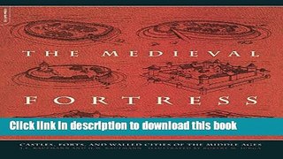 Read The Medieval Fortress: Castles, Forts, And Walled Cities Of The Middle Ages  Ebook Free