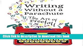 Read Book Writing without a Parachute: The Art of Freefall PDF Free
