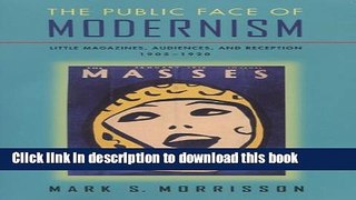 Read Book The Public Face of Modernism:  Little Magazines, Audiences, and Reception, 1905-1920