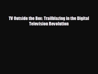 FREE PDF TV Outside the Box: Trailblazing in the Digital Television Revolution# READ ONLINE