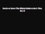 complete Resist or Serve (The Official Guide to the X-Files Vol. 4)