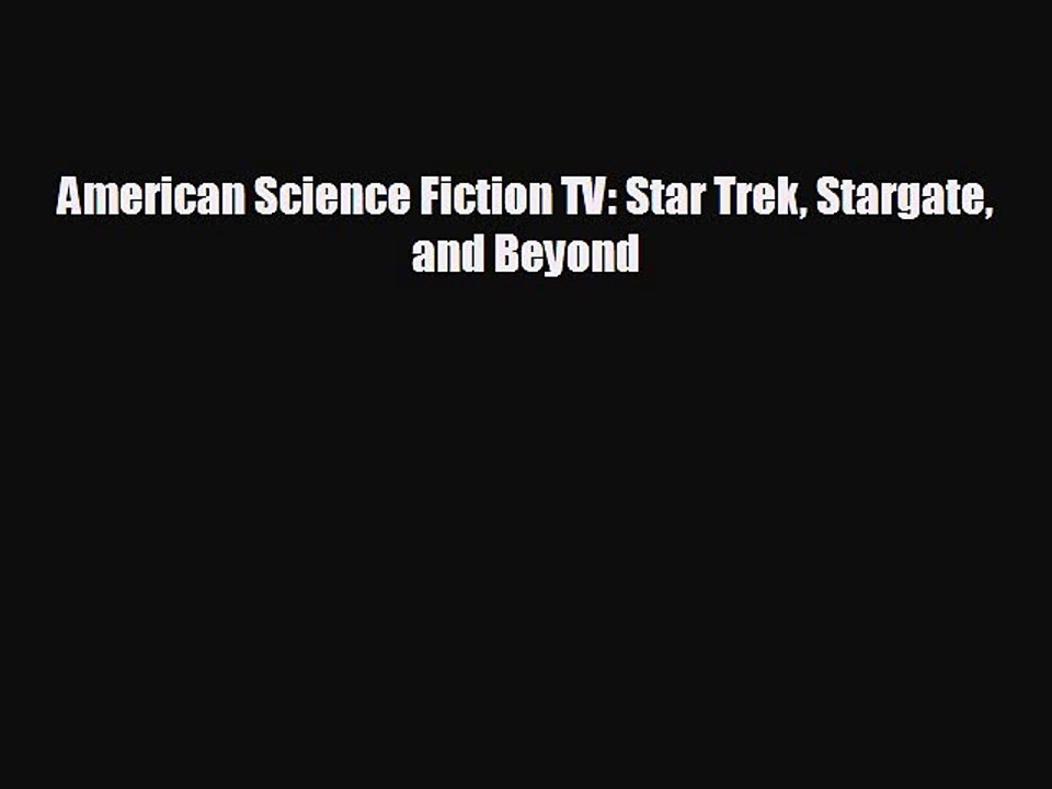 EBOOK ONLINE American Science Fiction TV: Star Trek Stargate and Beyond  FREE BOOOK ONLINE