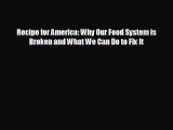 FREE PDF Recipe for America: Why Our Food System is Broken and What We Can Do to Fix It  BOOK