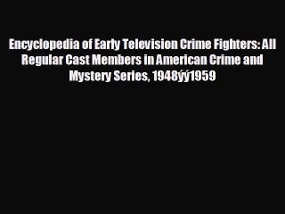 complete Encyclopedia of Early Television Crime Fighters: All Regular Cast Members in American