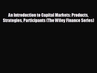 Free [PDF] Downlaod An Introduction to Capital Markets: Products Strategies Participants (The