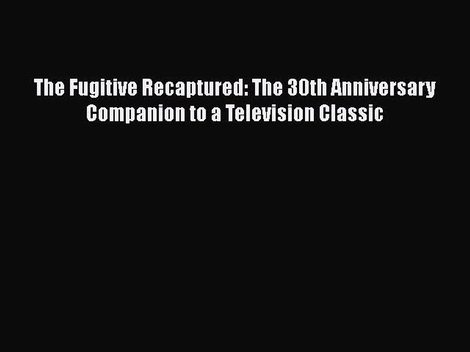 FREE DOWNLOAD The Fugitive Recaptured: The 30th Anniversary Companion to a Television Classic#