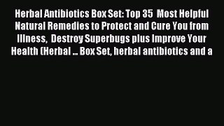 Read Herbal Antibiotics Box Set: Top 35  Most Helpful Natural Remedies to Protect and Cure