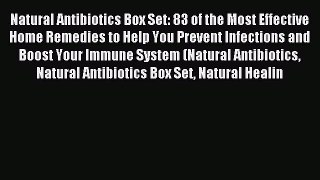 Read Natural Antibiotics Box Set: 83 of the Most Effective Home Remedies to Help You Prevent