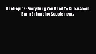 Read Nootropics: Everything You Need To Know About Brain Enhancing Supplements Ebook Online