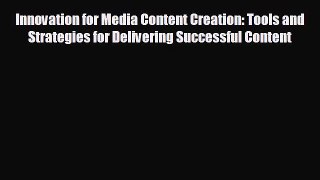 complete Innovation for Media Content Creation: Tools and Strategies for Delivering Successful