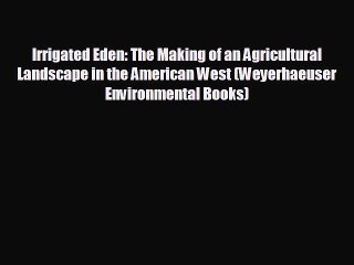 READ book Irrigated Eden: The Making of an Agricultural Landscape in the American West (Weyerhaeuser