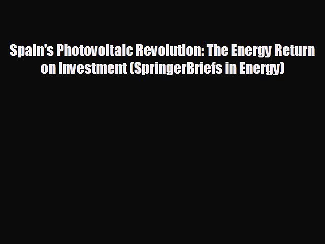 FREE PDF Spain’s Photovoltaic Revolution: The Energy Return on Investment (SpringerBriefs in