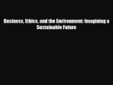 FREE DOWNLOAD Business Ethics and the Environment: Imagining a Sustainable Future  DOWNLOAD