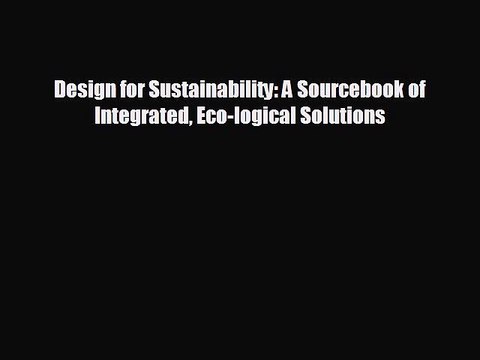 FREE DOWNLOAD Design for Sustainability: A Sourcebook of Integrated Eco-logical Solutions
