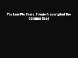 READ book The Land We Share: Private Property And The Common Good  FREE BOOOK ONLINE