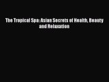 Download The Tropical Spa: Asian Secrets of Health Beauty and Relaxation PDF Online