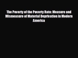 READ book The Poverty of the Poverty Rate: Measure and Mismeasure of Material Deprivation