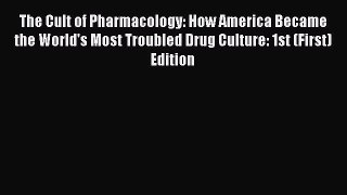 READ FREE FULL EBOOK DOWNLOAD  The Cult of Pharmacology: How America Became the World's Most