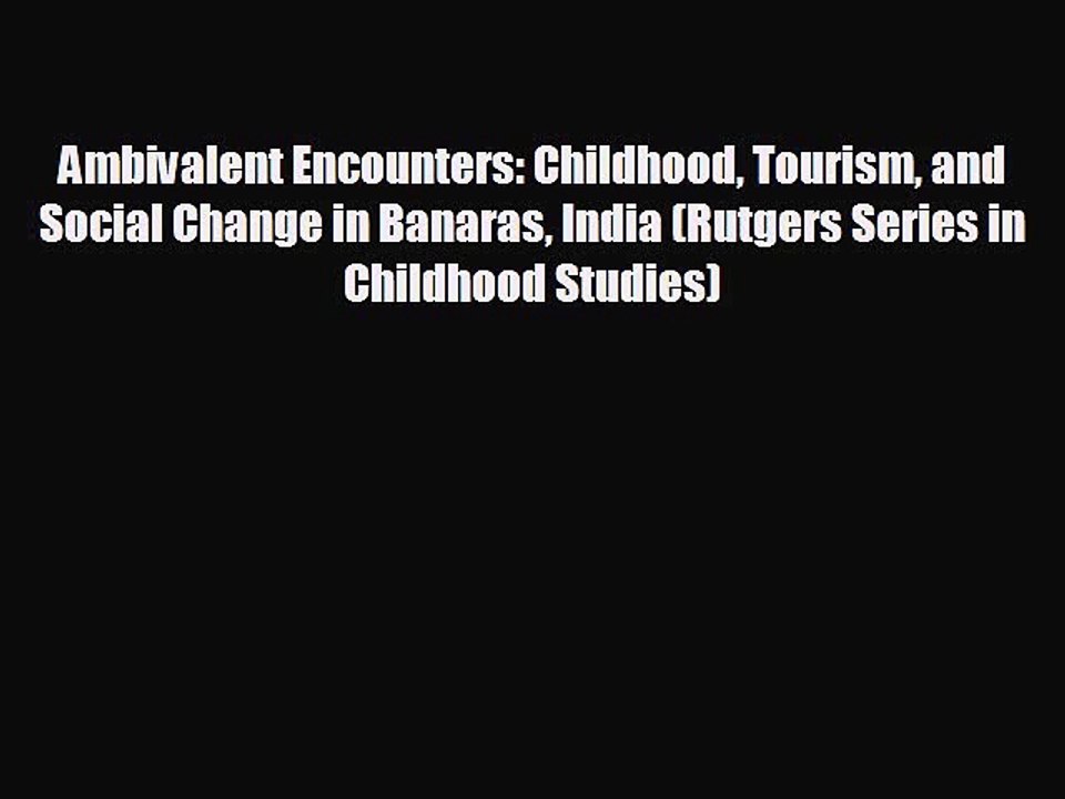 READ book Ambivalent Encounters: Childhood Tourism and Social Change in Banaras India (Rutgers