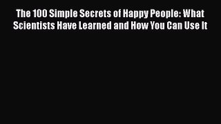 READ FREE FULL EBOOK DOWNLOAD  The 100 Simple Secrets of Happy People: What Scientists Have