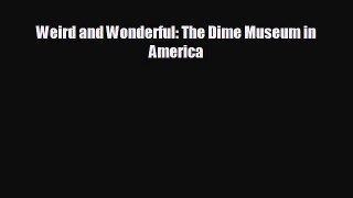 complete Weird and Wonderful: The Dime Museum in America