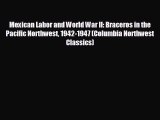 FREE DOWNLOAD Mexican Labor and World War II: Braceros in the Pacific Northwest 1942-1947