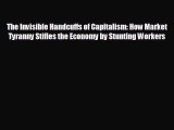 READ book The Invisible Handcuffs of Capitalism: How Market Tyranny Stifles the Economy by