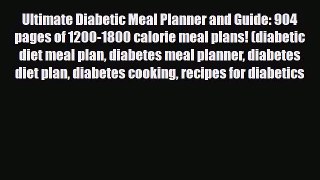 Read Ultimate Diabetic Meal Planner and Guide: 904 pages of 1200-1800 calorie meal plans! (diabetic