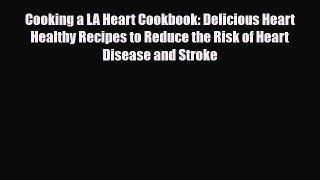 Read Cooking a LA Heart Cookbook: Delicious Heart Healthy Recipes to Reduce the Risk of Heart