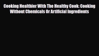 Read Cooking Healthier With The Healthy Cook: Cooking Without Chemicals Or Artificial Ingredients