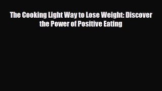 Read The Cooking Light Way to Lose Weight: Discover the Power of Positive Eating PDF Online