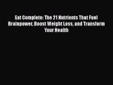 behold Eat Complete: The 21 Nutrients That Fuel Brainpower Boost Weight Loss and Transform