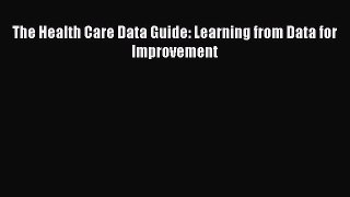 complete The Health Care Data Guide: Learning from Data for Improvement